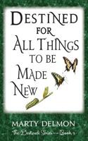 Destined for All Things to be Made New 1548187232 Book Cover