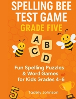 SPELLING BEE TEST GAME GRADE FIVE: SPELLING BEE TEST GAME GRADE FIVE; SPELLING BEE TEST; SPELLING GAME FOR GRADE 4-6; SIGHT WORD SPELLING WORKBOOK AGE SPELLING BEE PUZZLES AGE 8-126-12; B08BWFWXR6 Book Cover