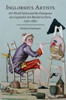 Inglorious Artists: Art World Satire and the Emergence of a Capitalist Art Market in Paris, 1750-1850 (Studies in Seventeenth- and Eighteenth-Century Art and Culture) 1644533634 Book Cover