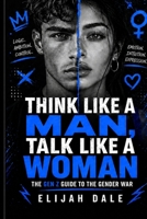 Think Like A Man, Talk Like A Woman: The Gen Z Guide to the Gender War B0H6YB6JBK Book Cover