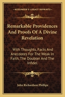 Remarkable Providences And Proofs Of A Divine Revelation: With Thoughts, Facts And Anecdotes For The Weak In Faith, The Doubter And The Infidel 0548289484 Book Cover