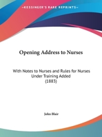 Opening Address to Nurses: With Notes to Nurses and Rules for Nurses Under Training Added 1166904431 Book Cover