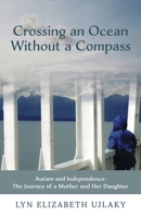 Crossing an Ocean Without a Compass: Autism and Independence: The Journey of a Mother and Her Daughter 0990323374 Book Cover