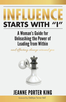 Influence Starts with "I": A Woman's Guide for Unleashing the Power of Leading from Within and Effecting Change Around You 1532662947 Book Cover