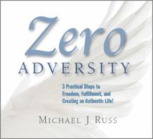 Zero Adversity : 3 Practical Steps to Freedom, Fulfillment, and Creating an Authentic Life 099066600X Book Cover