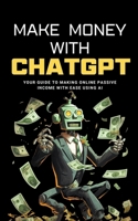 Make Money with ChatGPT: Your Guide to Making Passive Income Online with Ease using AI B0CS68W367 Book Cover