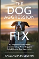 The Dog Aggression Fix: A Comprehensive Guide to Understanding, Preventing, and Rehabilitating Dog Aggression (I Love My Pet Series) B0F26QGF3Q Book Cover