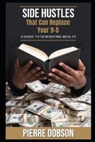 Side Hustles That Can Replace Your 9-5: A Guide to Generating Wealth B0F26HV512 Book Cover