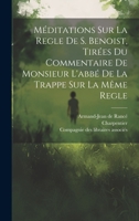 Méditations Sur La Regle De S. Benoist, Tirées Du Commentaire De Monsieur L'abbé De La Trappe Sur La Même Regle 1021221368 Book Cover