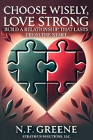 Choose Wisely, Love Strong: Build a Relationship That Lasts from the Start B0DYV39W2N Book Cover