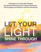 Let Your Light Shine Through: Strategies for Living With Myalgic Encephalomyelitis/ Chronic Fatigue Syndrome, Fibromyalgia and Multiple Chemical Sensitivity 0988151022 Book Cover
