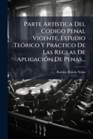 Parte Artística Del Código Penal Vigente, Estudio Teórico Y Práctico De Las Reglas De Aplicación De Penas... 1276322917 Book Cover