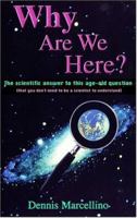 Why Are We Here?: The Scientific Answer to This Age-Old Question(That You Don't Need to Be a  Scientist to Understand) 0945272103 Book Cover