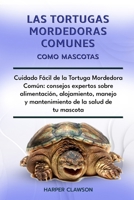 LAS TORTUGAS MORDEDORAS COMUNES COMO MASCOTAS: Cuidado Fácil de la Tortuga Mordedora Común: consejos expertos sobre alimentación, alojamiento, manejo ... de la salud de tu mascota (Spanish Edition) B0DWZ6HZ9Q Book Cover