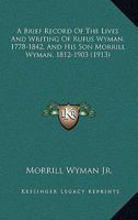 A Brief Record Of The Lives And Writing Of Rufus Wyman, 1778-1842, And His Son Morrill Wyman, 1812-1903 1166444783 Book Cover