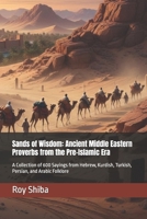 Sands of Wisdom: Ancient Middle Eastern Proverbs from the Pre-Islamic Era: A Collection of 600 Sayings from Hebrew, Kurdish, Turkish, Persian, and Arabic Folklore (The World Wisdom Archive) B0GG79TLWF Book Cover