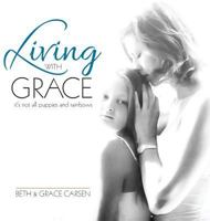 Living with Grace: It's Not All Puppies and Rainbows 1733514406 Book Cover