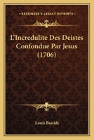 L'Incredulite Des Deistes Confondue Par Jesus (1706) 1166068854 Book Cover