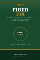 The Fiber Fix: How Eating More of the Most Underrated Nutrient in Existence Can Transform Your Gut, Metabolism, Weight, and Long-Term Health B0HKK16MLZ Book Cover