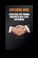 Exploring Wins: Strategies For Turning Prospects Into Loyal Customers B0CQGY4FDK Book Cover