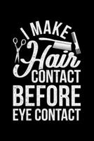 I Make Hair Contact Before Eye Contact: Lined A5 Notebook for Hairdresser 1705929141 Book Cover