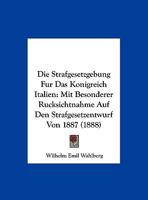 Die Strafgesetzgebung Fur Das Konigreich Italien: Mit Besonderer Rucksichtnahme Auf Den Strafgesetzentwurf Von 1887 (1888) 1279115254 Book Cover