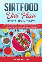 Sirtfood Diet Plan: Lose 7 lbs in 7 Days. The Nutrition Guide with An Exclusive Meal Plan to Lose Weight Fast, Burn Fat and Prevent Cancer. Discover The Power of Superfoods and Change Your Life B085R72JYW Book Cover