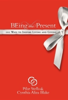 Being the Present: 101 Ways to Inspire Living and Giving 1600375154 Book Cover