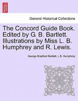 The Concord Guide Book. Edited by G. B. Bartlett. Illustrations by Miss L. B. Humphrey and R. Lewis. 1241335591 Book Cover