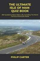 The Ultimate Isle of Man Quiz Book: 800 Questions About Manx Life, Including The World Famous Motorcycle Races B08SPKRJ5R Book Cover