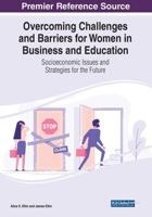 Overcoming Challenges and Barriers for Women in Business and Education: Socioeconomic Issues and Strategies for the Future 1799895858 Book Cover