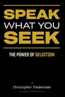 Speak What You Seek: The Power of Selection 1657810240 Book Cover