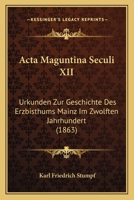 Acta Maguntina Seculi XII: Urkunden Zur Geschichte Des Erzbisthums Mainz Im Zwolften Jahrhundert (1863) 1161012273 Book Cover
