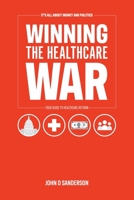 It's All About Money and Politics: Winning the Healthcare War: Your Guide to Healthcare Reform 1532084382 Book Cover