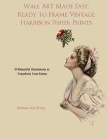 Wall Art Made Easy: Ready to Frame Vintage Harrison Fisher Prints: 30 Beautiful Illustrations to Transform Your Home 1548220671 Book Cover