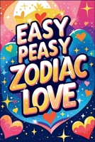 Easy Peasy Zodiac Love: Your Friendly Guide to Zodiac Dating B0FHFM19RL Book Cover