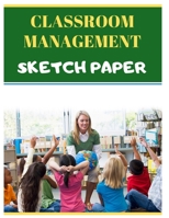 Classroom Management Sketch Paper: 102 Classroom Management Citations Included + Sketching, Drawing and Creative Doodling 8.5" X 11" , 102 pages, 51 sheets, Soft Durable Matte Cover 1086669533 Book Cover