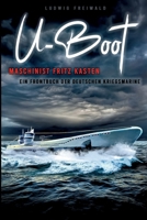 U-Boot-Maschinist Fritz Kasten - Ein Frontbuch der deutschen Kriegsmarine: Zeitgenössischer Roman über den Krieg zur See 1914 bis 1918 (German Edition) 3964032387 Book Cover