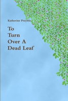 To Turn Over A Dead Leaf 0359495745 Book Cover