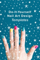 Do-It-Yourself Nail Art Design Templates: DIY Create Your Own Nail Art Designs Blank Nail Bed Templates Drawing Pre-Plan For Nail Artists Nail ... Poly Gel Enthusiasts Beauty Fun Hobby Gifts B08W4JRLZQ Book Cover