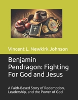 Benjamin Pendragon: Fighting For God and Jesus: A Faith-Based Story of Redemption, Leadership, and the Power of God B0DV3YQTW1 Book Cover