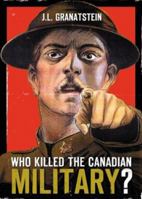Who Killed the Canadian Military?: What Canada Must Do to Defend Itself in the 21st Century 1554683017 Book Cover