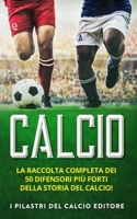 CALCIO: La Raccolta Completa dei 50 Difensori più Forti della Storia del Calcio B0BKJ96BVS Book Cover