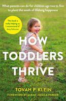 How Toddlers Thrive: What Parents Can Do for Children Ages Two to Five to Plant the Seeds of Lifelong Happiness 1788165500 Book Cover