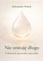 Nie zostaje dlugo Colostrum opowiada o poczatku (Polish Edition) B0GJNR97YV Book Cover