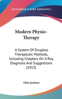 Modern Physio-therapy: A System of Drugless Therapeutic Methods: Inluding Chapters on X-ray Diagnosis and Suggestions 1019196386 Book Cover