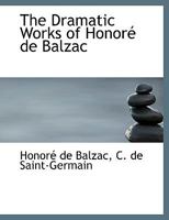 The Dramatic Works of Honoré de Balzac 0526932511 Book Cover
