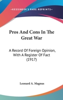 Pros and Cons in the Great War: a Record of Foreign Opinion, With a Register of Fact 1014577098 Book Cover