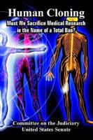 Human Cloning: Must We Sacrifice Medical Research in the Name of a Total Ban? 1410224473 Book Cover