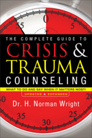 The Complete Guide to Crisis & Trauma Counseling: What to Do and Say When It Matters Most! 0830758402 Book Cover